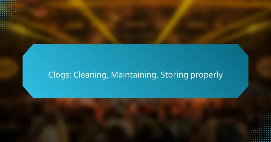 Clogs: Cleaning, Maintaining, Storing properly