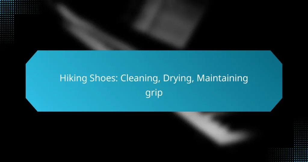 Hiking Shoes: Cleaning, Drying, Maintaining grip