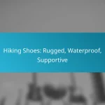 Hiking Shoes: Rugged, Waterproof, Supportive