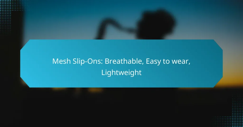 Mesh Slip-Ons: Breathable, Easy to wear, Lightweight