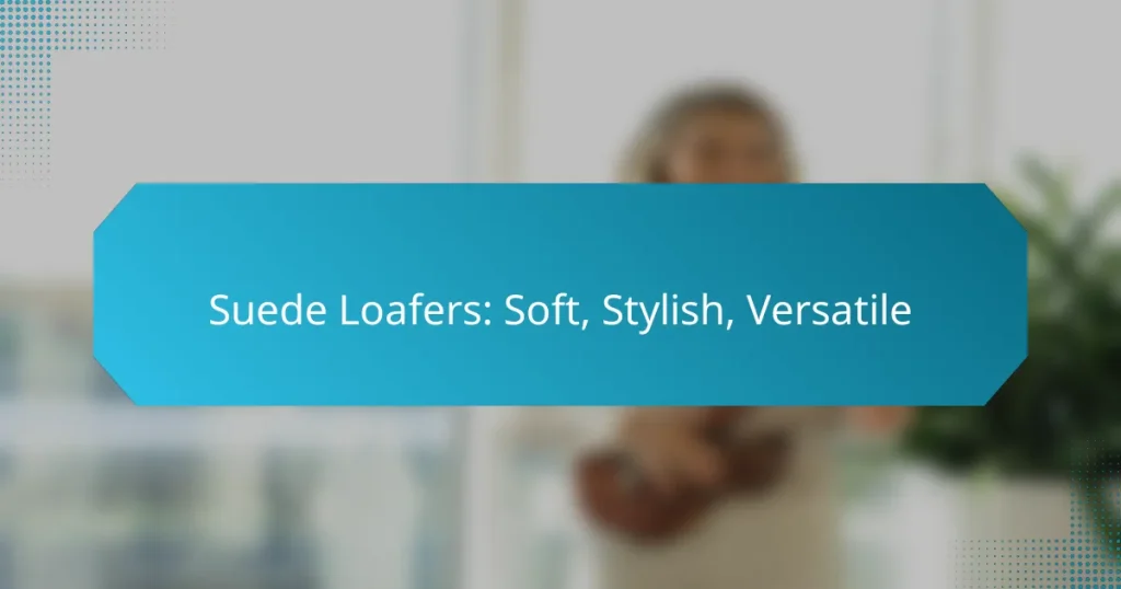 Suede Loafers: Soft, Stylish, Versatile