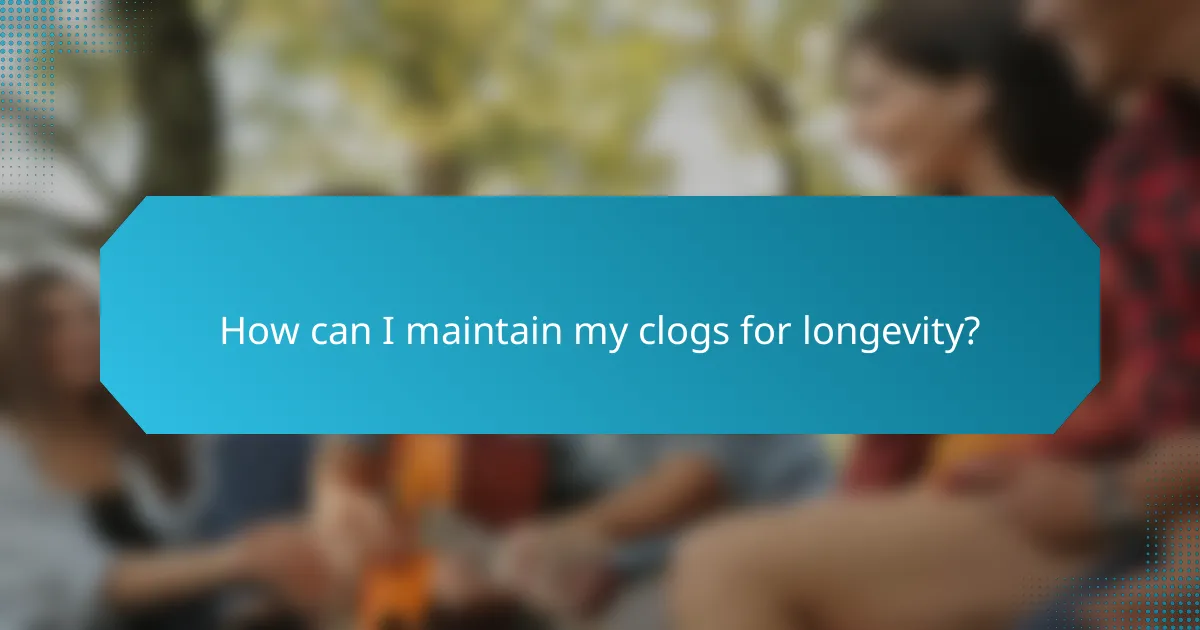 How can I maintain my clogs for longevity?