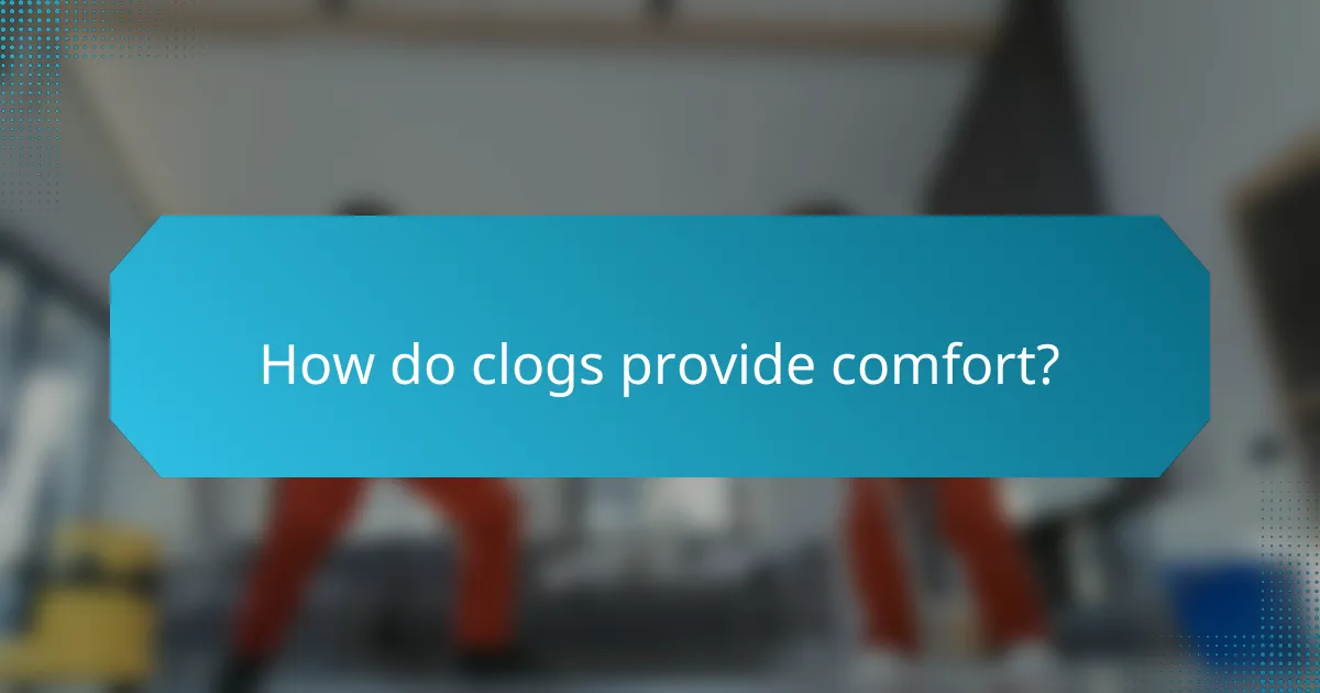 How do clogs provide comfort?