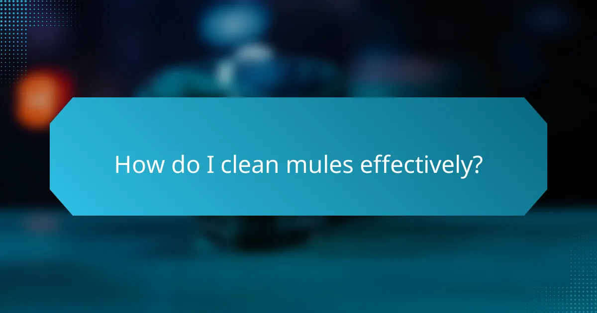 How do I clean mules effectively?