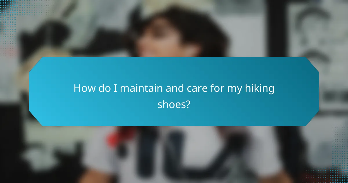 How do I maintain and care for my hiking shoes?