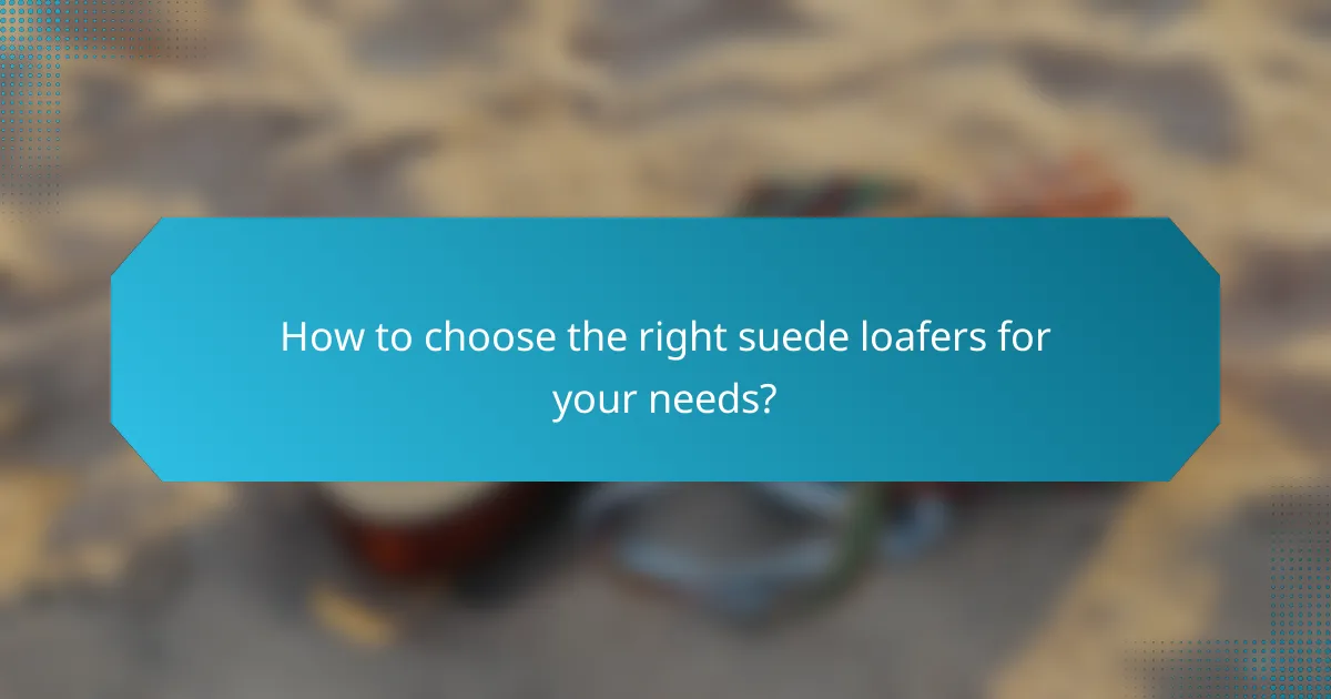 How to choose the right suede loafers for your needs?