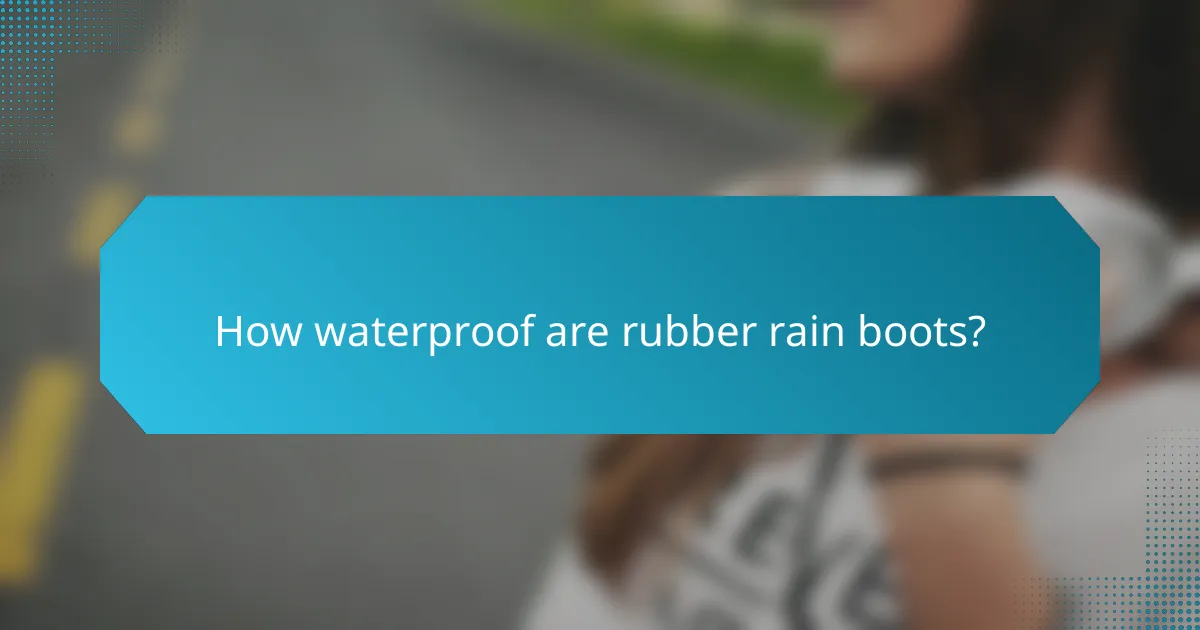 How waterproof are rubber rain boots?