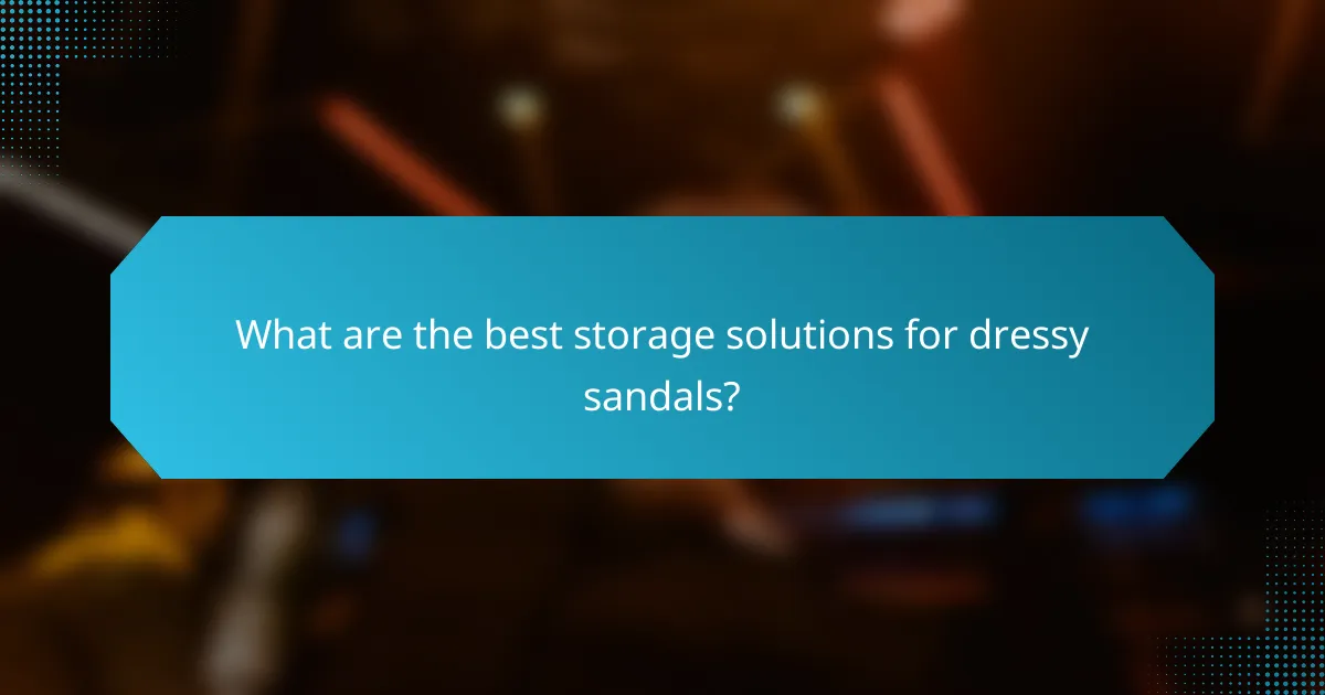 What are the best storage solutions for dressy sandals?