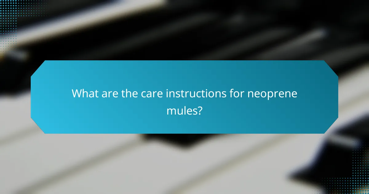 What are the care instructions for neoprene mules?