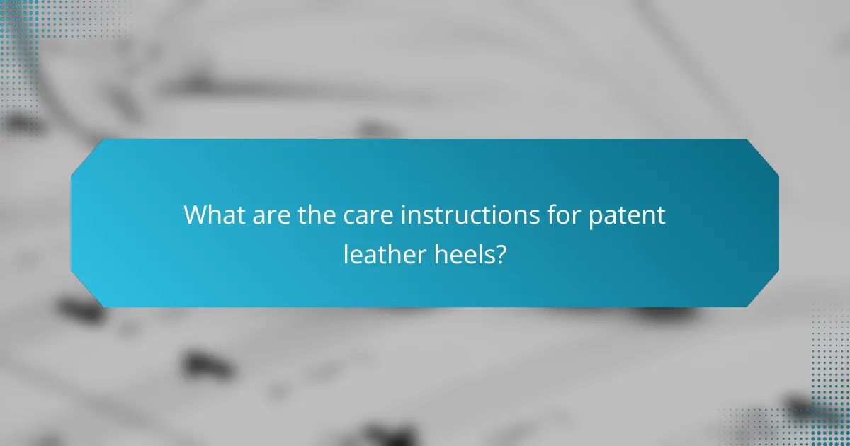 What are the care instructions for patent leather heels?