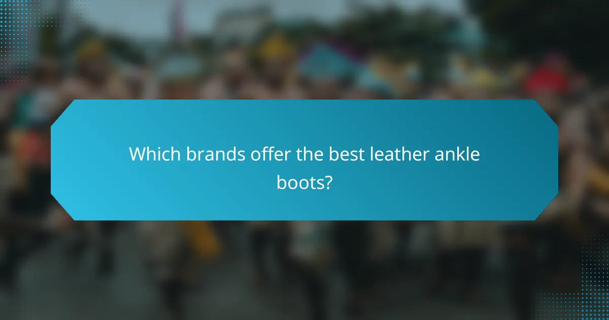 Which brands offer the best leather ankle boots?