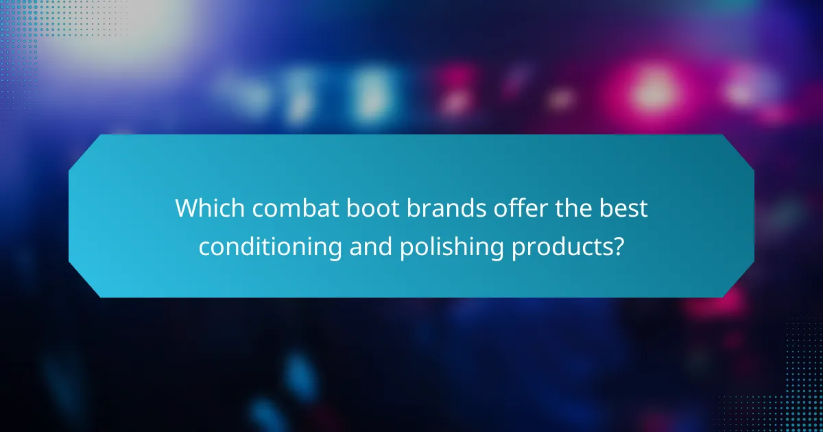 Which combat boot brands offer the best conditioning and polishing products?