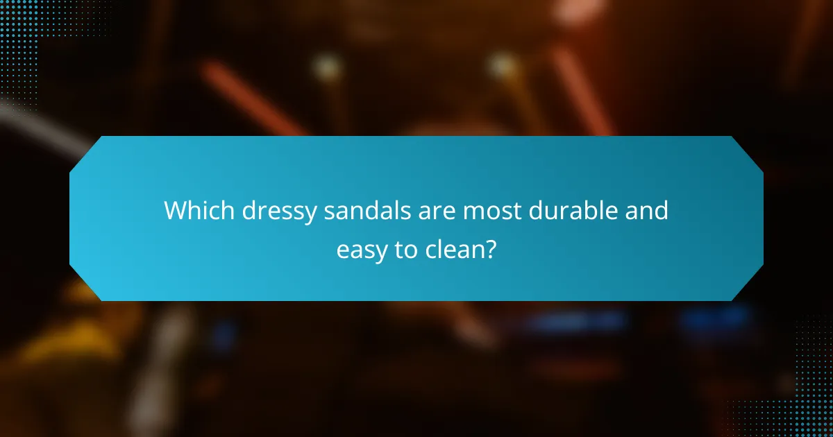 Which dressy sandals are most durable and easy to clean?